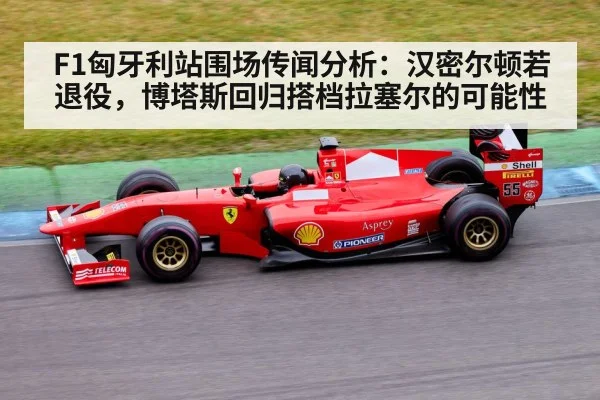 F1匈牙利站围场传闻分析：汉密尔顿若退役，博塔斯回归搭档拉塞尔的可能性