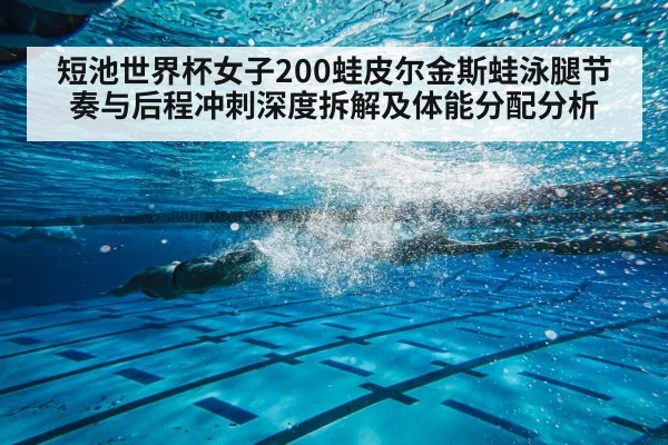 短池世界杯女子200蛙皮尔金斯蛙泳腿节奏与后程冲刺深度拆解及体能分配分析